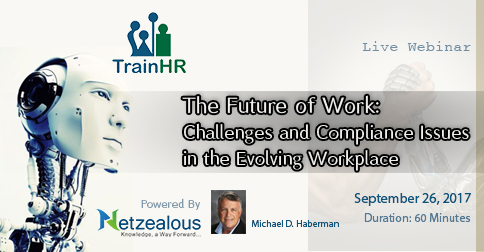 This webinar is approved by HRCI and SHRM Recertification Provider.
Overview:
The robots are coming! The Gig economy is going to take over. These are the things we hear today. 
